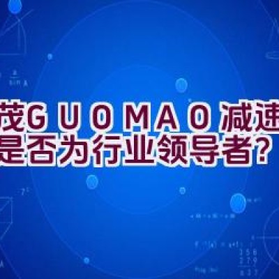 国茂GUOMAO减速机品牌是否为行业领导者？