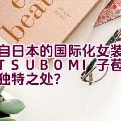 源自日本的国际化女装品牌M.TSUBOMI子苞米有哪些独特之处？