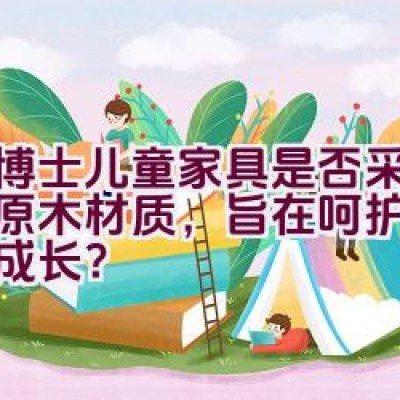 星博士儿童家具是否采用天然原木材质，旨在呵护宝宝健康成长？