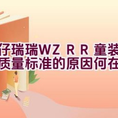 “威仔瑞瑞 WZRR童装 – 坚守高质量标准的原因何在？”