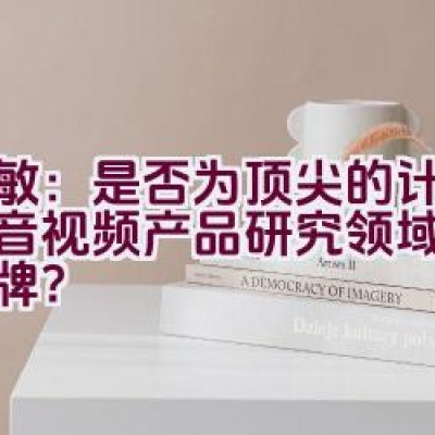 天敏：是否为顶尖的计算机影音视频产品研究领域的科技品牌？