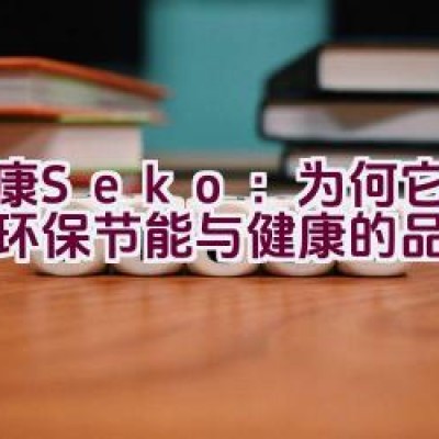 社康Seko：为何它是追求环保节能与健康的品牌首选？