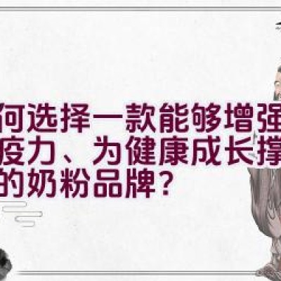 如何选择一款能够增强宝宝免疫力、为健康成长撑起保护伞的奶粉品牌？