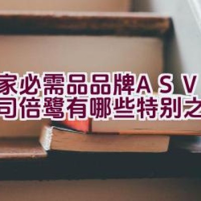 居家必需品品牌ASVEL阿司倍鹭有哪些特别之处？