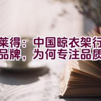 格莱得：中国晾衣架行业知名品牌，为何专注品质服务？