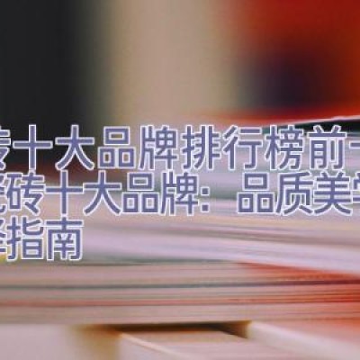 瓷砖十大品牌排行榜前十名，瓷砖十大品牌：品质美学与选择指南