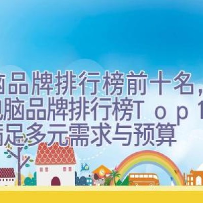 电脑品牌排行榜前十名，全球电脑品牌排行榜Top10：满足多元需求与预算