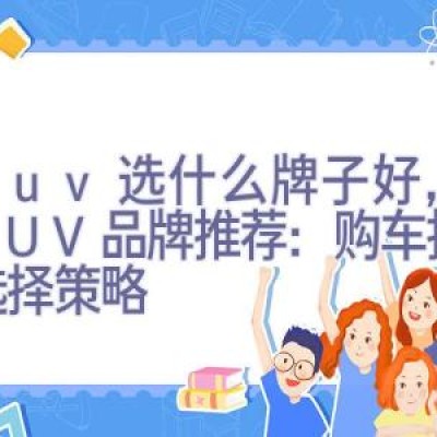 买suv选什么牌子好，热门SUV品牌推荐：购车指南与选择策略