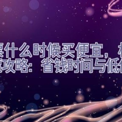 机票什么时候买便宜，机票购票攻略：省钱时间与低价技巧