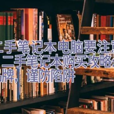 买二手笔记本电脑要注意什么，二手笔记本购买攻略：选对品牌，谨防陷阱