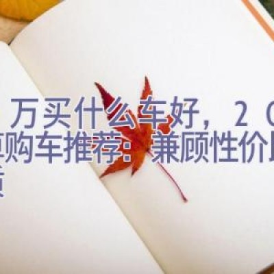 20万买什么车好，20万预算购车推荐：兼顾性价比与品质