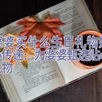 给婆婆买什么生日礼物好，孝心传递：为婆婆甄选贴心生日礼物