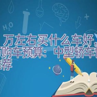 15万左右买什么车好，15万购车预算：中型轿车性价比推荐