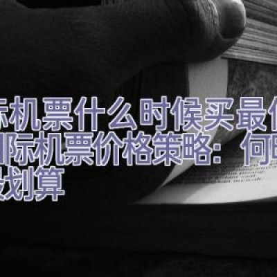 国际机票什么时候买最便宜，国际机票价格策略：何时购买最划算