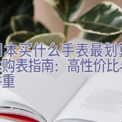 去日本买什么手表最划算，日本购表指南：高性价比与品质并重