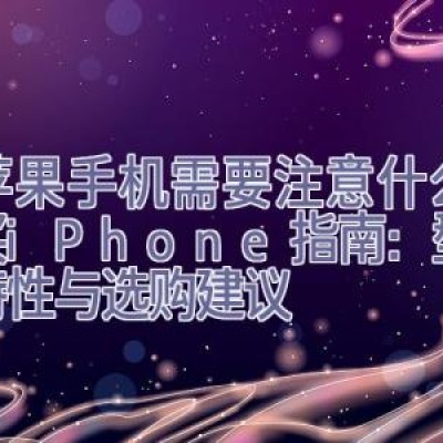 买苹果手机需要注意什么，购买iPhone指南：型号、特性与选购建议