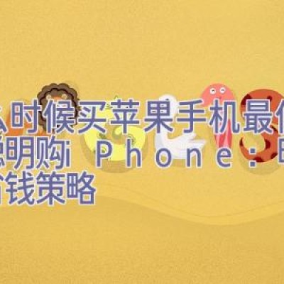 什么时候买苹果手机最便宜，聪明购iPhone：时机与省钱策略