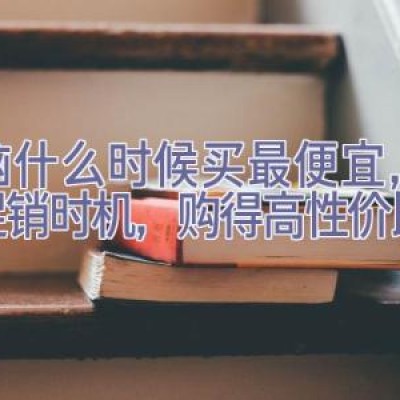 电脑什么时候买最便宜，把握促销时机，购得高性价比电脑