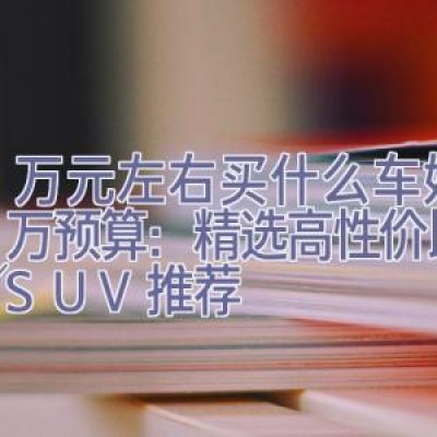 10万元左右买什么车好，10万预算：精选高性价比轿车／SUV推荐