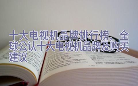 十大电视机品牌排行榜，全球公认十大电视机品牌及购买建议