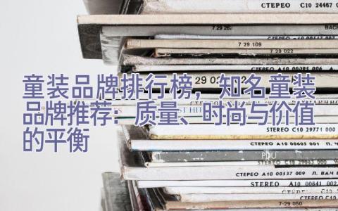 童装品牌排行榜，知名童装品牌推荐：质量、时尚与价值的平衡