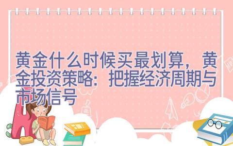 黄金什么时候买最划算，黄金投资策略：把握经济周期与市场信号