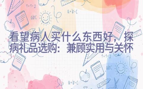 看望病人买什么东西好，探病礼品选购：兼顾实用与关怀